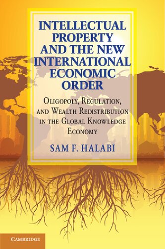 Intellectual Property And The New International Economic Order Oligopoly Regulation And Wealth Redistribution In The Global Knowledge Economy 1st Edition Sam F Halabi