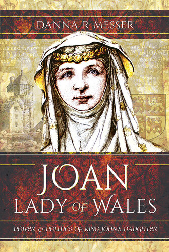 Joan Lady Of Wales Power And Politics Of King Johns Daughter 1st Edition Messer