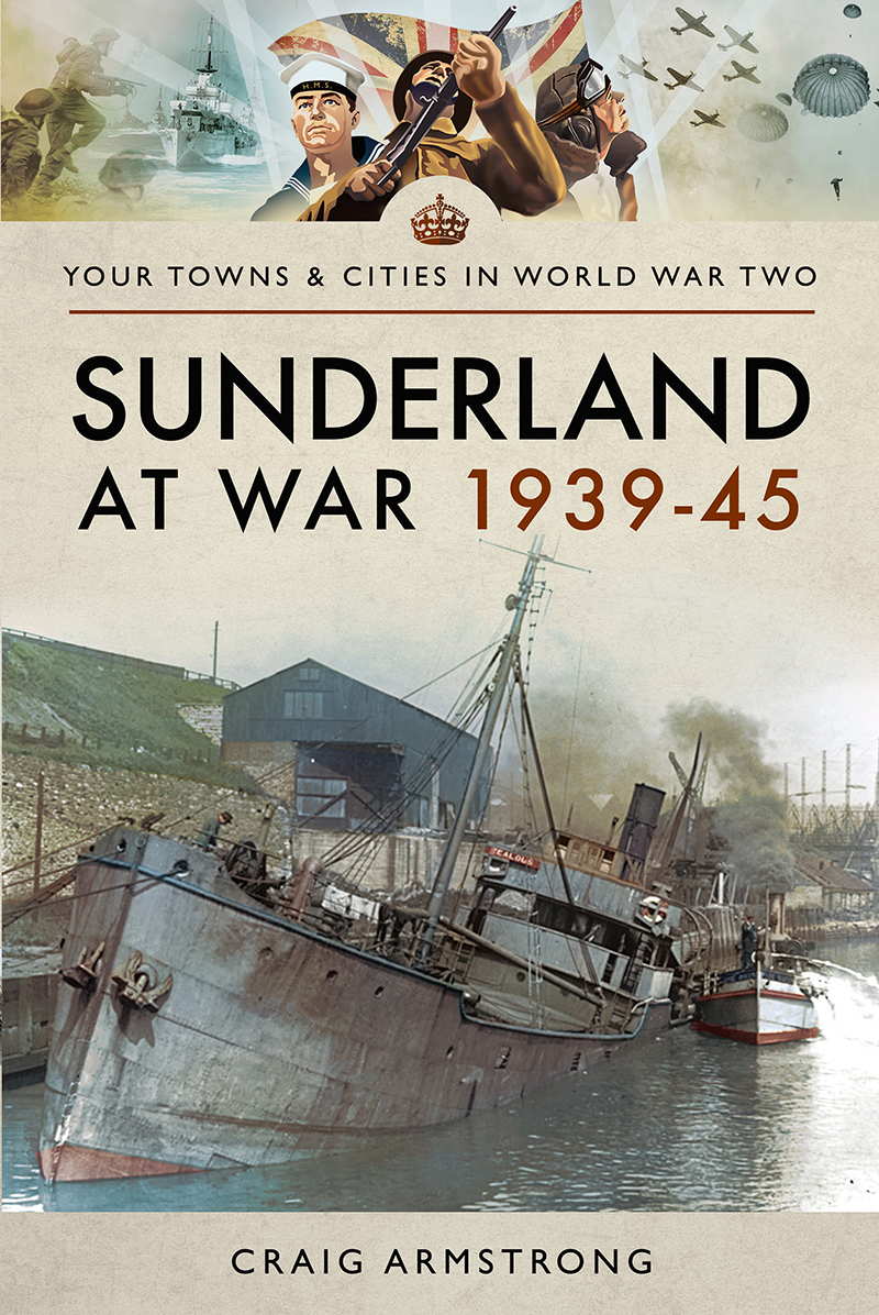 Your Towns Cities In World War Two Sunderland At War 1939 45 I Craig Armstrong