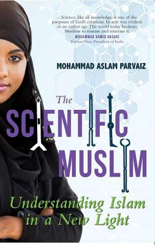 The Scientific Muslim Understanding Islam In A New Light Mohammad Aslam Parvaiz