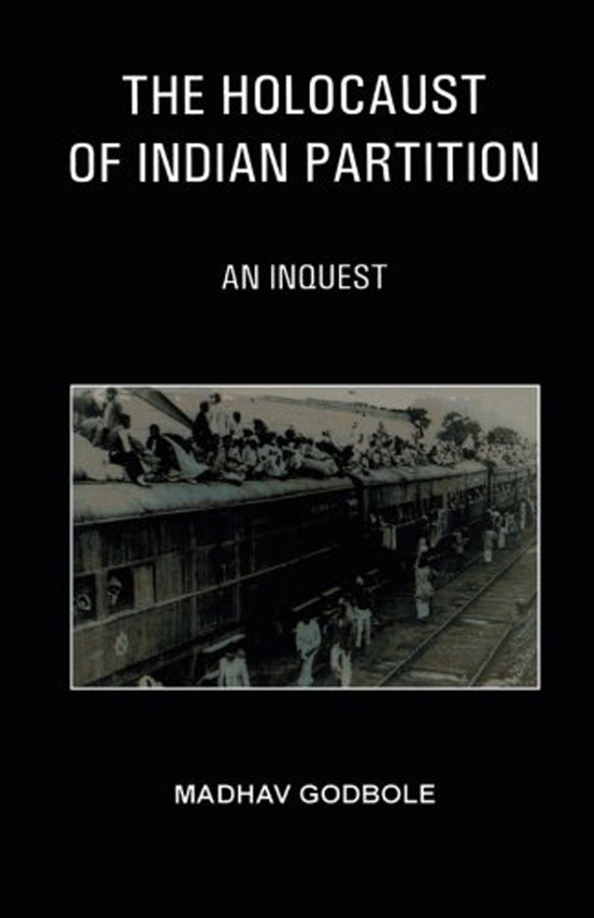 The Holocaust Of Indian Partition An Inquest Madhav Godbole
