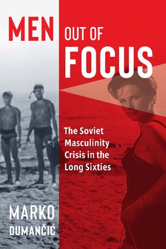 Men Out Of Focus The Soviet Masculinity Crisis In The Long Sixties Marko Dumani