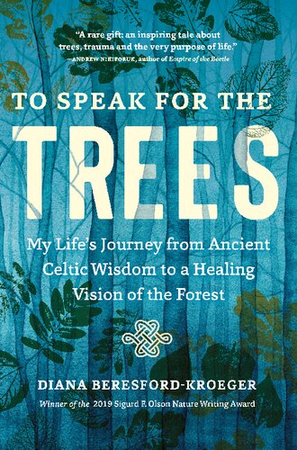 To Speak For The Trees My Lifes Journey From Ancient Celtic Wisdom To A Healing Vision Of The Forest Diana Beresfordkroeger