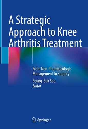 A Strategic Approach To Knee Arthritis Treatment From Nonpharmacologic Management To Surgery 1st Edition Seungsuk Seo