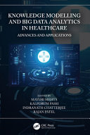 Knowledge Modelling And Big Data Analytics In Healthcare Advances And Applications 1st Edition Mayuri Mehta