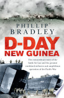 Dday New Guinea The Extraordinary Story Of The Battle For Lae And The Greatest Combined Airborne And Amphibious Operation Of The Pacific War Bradley