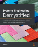 Systems Engineering Demystified A Practitioners Handbook For Learning Techniques To Develop And Deliver Complex Systems 1st Edition Jon Holt