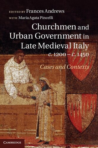 Churchmen And Urban Government In Late Medieval Italy C1200c1450 Cases And Contexts Frances Andrews Agata Pincelli