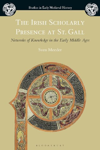 The Irish Scholarly Presence At St Gall Networks Of Knowledge In The Early Middle Ages Sven Meeder Ian Wood