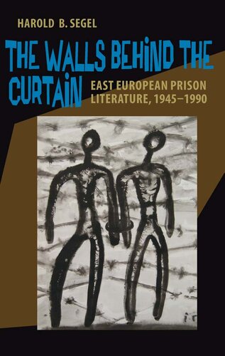 The Walls Behind The Curtain East European Prison Literature 19451990 Harold B Segel
