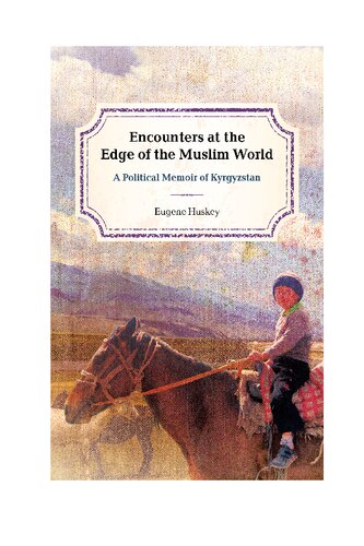 Encounters At The Edge Of The Muslim World A Political Memoir Of Kyrgyzstan Eugene Huskey