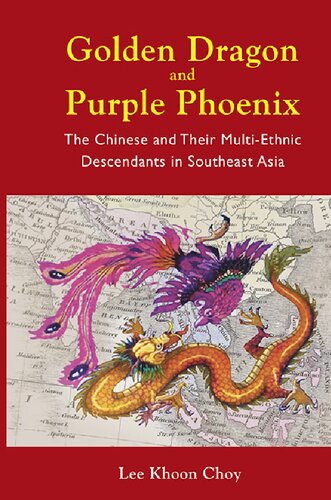 Golden Dragon Purple Phoenix The Chinese And Their Multiethnic Descendants In Southeast Asia 1st Lee Khoon Choy