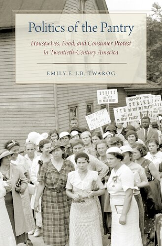 Politics Of The Pantry Housewives Food And Consumer Protest In Twentiethcentury America Emily Elb Twarog