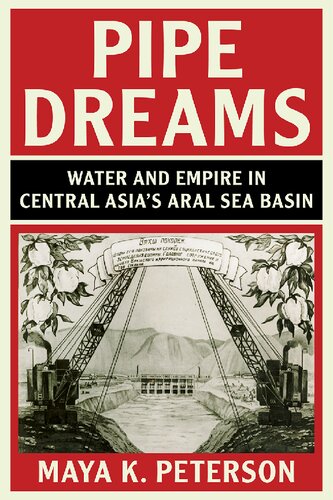 Pipe Dreams Water And Empire In Central Asias Aral Sea Basin Maya K Peterson