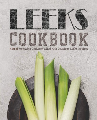 Leeks Cookbook A Root Vegetable Cookbook Filled With Delicious Leeks Recipes Booksumo Press