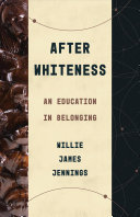 After Whiteness An Education In Belonging Theological Education Between The Times Willie James Jennings