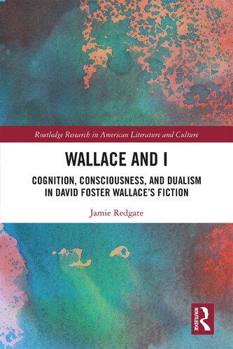 Wallace And I Cognition Consciousness And Dualism In David Foster Wallaces Fiction 1st Edition Jamie Redgate
