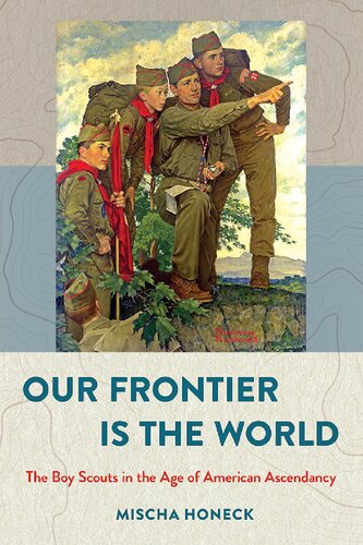 Our Frontier Is The World The Boy Scouts In The Age Of American Ascendancy Mischa Honeck