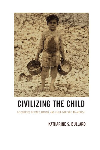 Civilizing The Child Discourses Of Race Nation And Child Welfare In America Katharine S Bullard