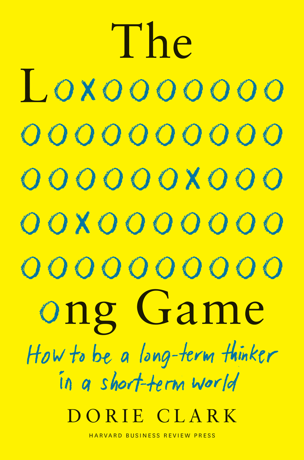 The Long Game How To Be A Longterm Thinker In A Shortterm World Dorie Clark