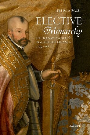 Elective Monarchy In Transylvania And Polandlithuania 15691587 Felicia Rosu