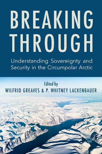 Breaking Through Understanding Sovereignty And Security In The Circumpolar Arctic Wilfrid Greaves Editor