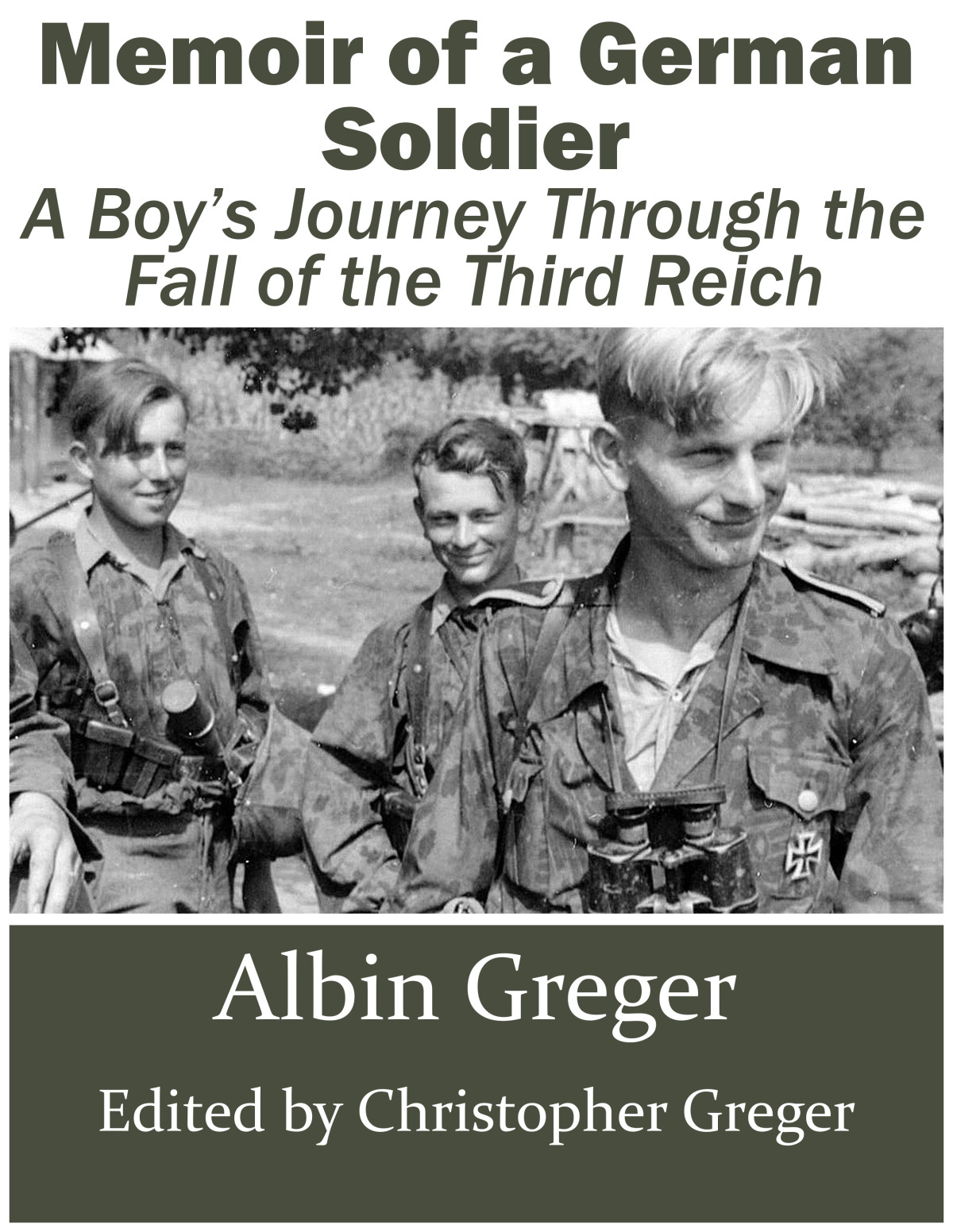 Memoir Of A German Soldier A Boys Journey Through The Fall Of The Third Reich 1st Edition Albin Greger