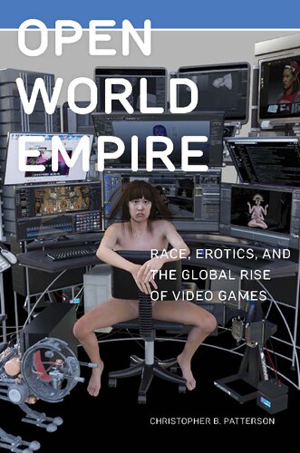Open World Empire Race Erotics And The Global Rise Of Video Games Christopher B Patterson