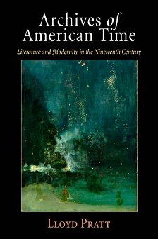 Archives Of American Time Literature And Modernity In The Nineteenth Century Lloyd Pratt