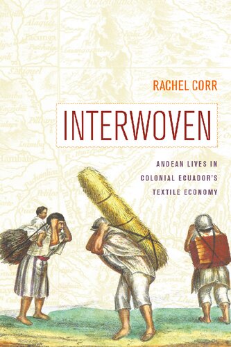 Interwoven Andean Lives In Colonial Ecuadors Textile Economy Rachel Corr