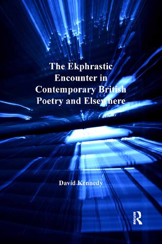 The Ekphrastic Encounter In Contemporary British Poetry And Elsewhere 1st Edition David Kennedy