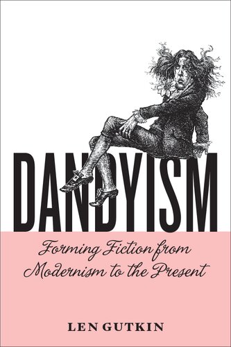 Dandyism Forming Fiction From Modernism To The Present Len Gutkin