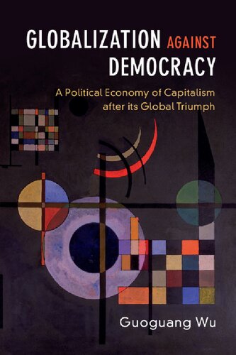 Globalization Against Democracy A Political Economy Of Capitalism After Its Global Triumph 1st Edition Guoguang Wu