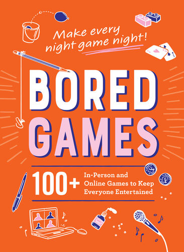 Bored Games 100 Inperson And Online Games To Keep Everyone Entertained Adams Media