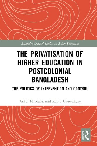 The Privatisation Of Higher Education In Postcolonial Bangladesh The Politics Of Intervention And Control 1st Edition Ariful H Kabir