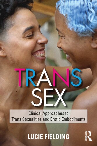 Trans Sex Clinical Approaches To Trans Sexualities And Erotic Embodiments 1st Edition Lucie Fielding