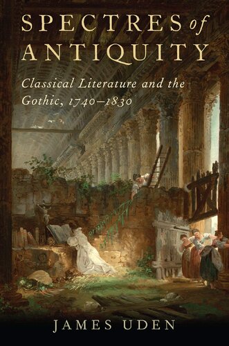 Spectres Of Antiquity Classical Literature And The Gothic 17401830 James Uden