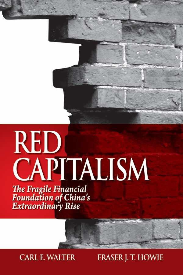 Red Capitalism The Fragile Financial Foundation Of Chinas Extraordinary Rise Carl E Walter