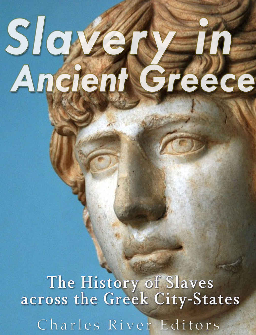 Slavery In Ancient Greece The History Of Slaves Across The Greek Citystates Charles River Editors
