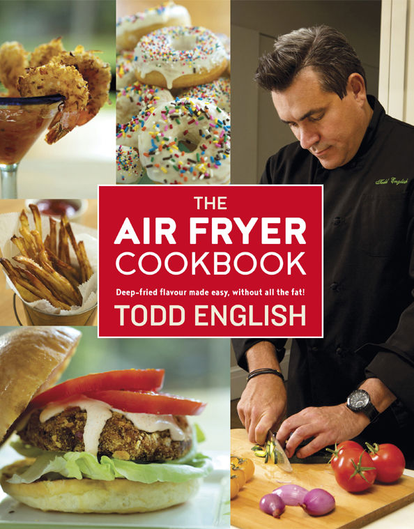 The Air Fryer Cookbook Deepfried Flavour Made Easy Without All The Fat Todd English