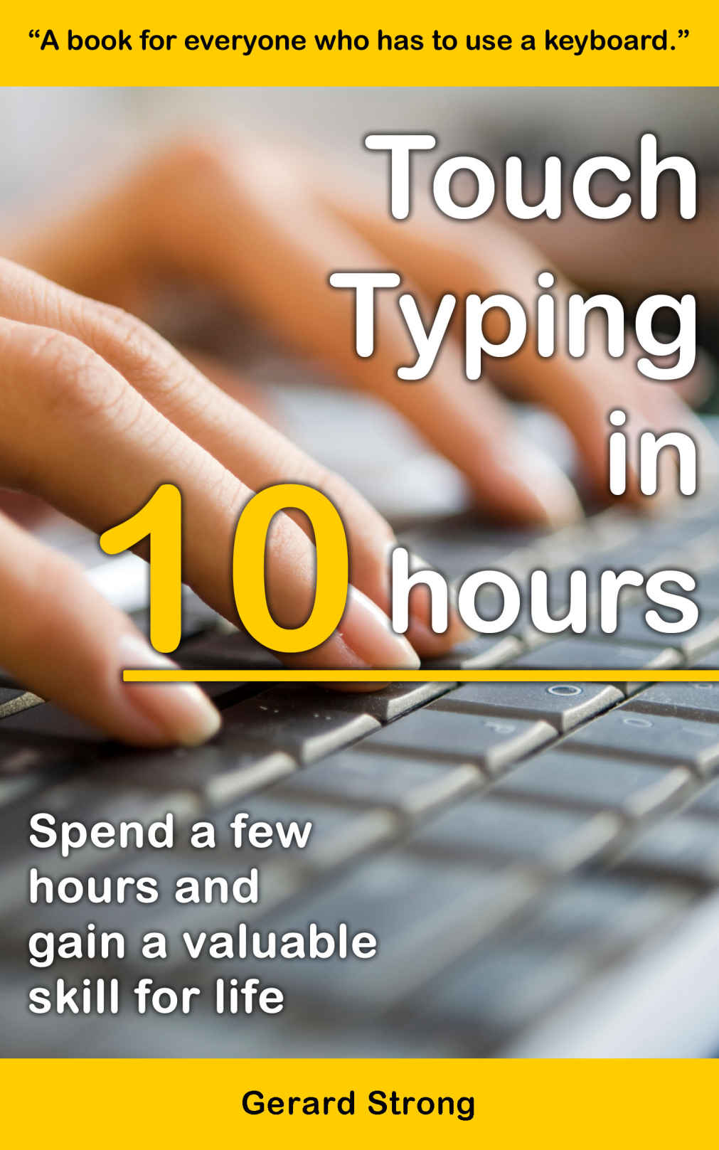 Touch Typing In 10 Hours Spend A Few Hours Now And Gain A Valuable Skills For Life Gerard Strong