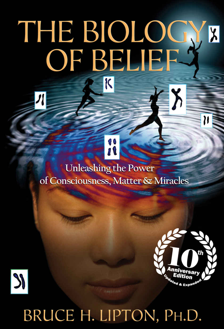 The Biology Of Belief 10th Anniversary Edition Unleashing The Power Of Consciousness Matter Miracles Lipton