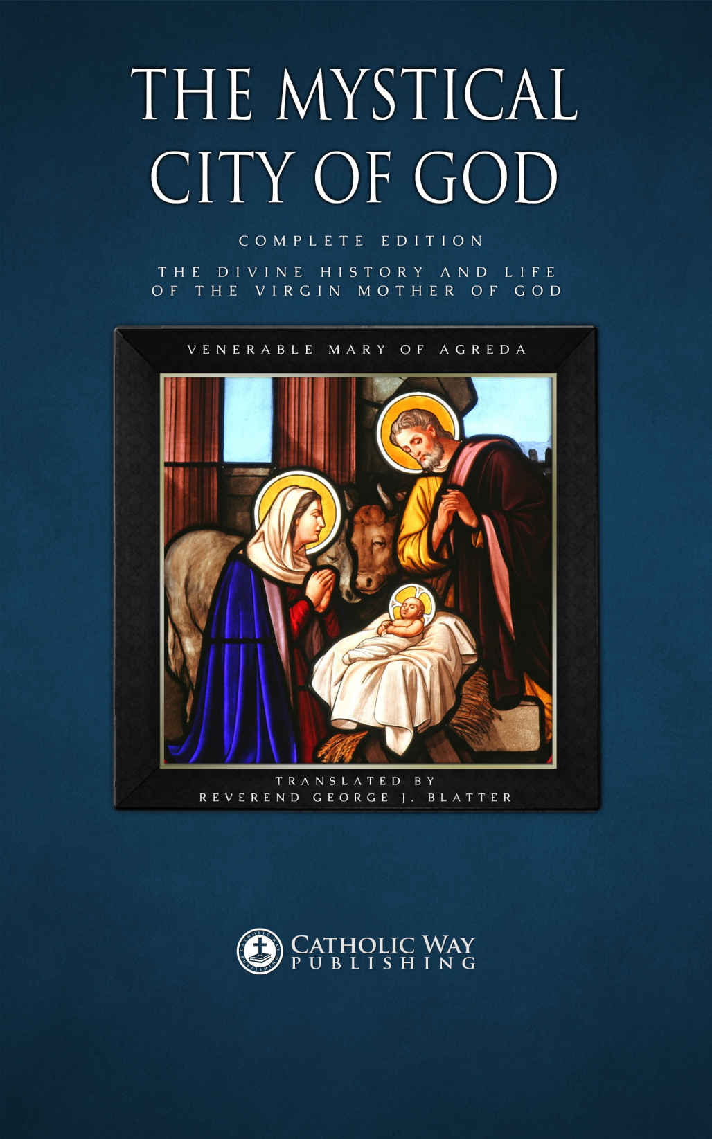 The Mystical City Of God Complete Edition The Divine History And Life Of The Virgin Mother Of God Venerable Mary Of Agreda