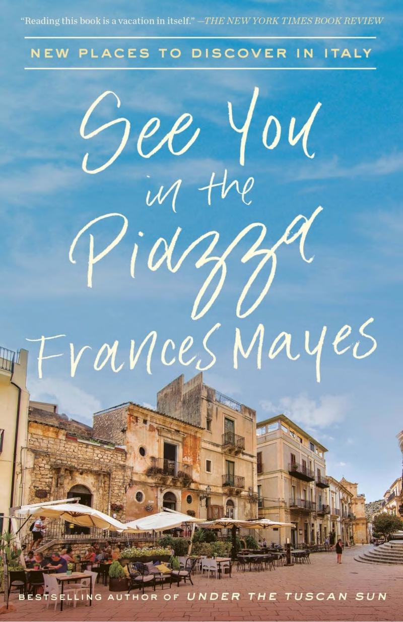 See You In The Piazza New Places To Discover In Italy Frances Mayes