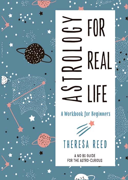 Astrology For Real Life A Workbook For Beginners A No Bs Guide For The Astrocurious Theresa Reed