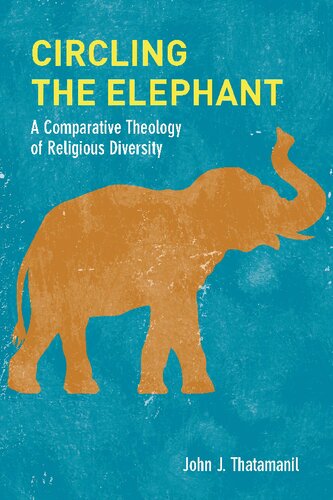 Circling The Elephant A Comparative Theology Of Religious Diversity John J Thatamanil