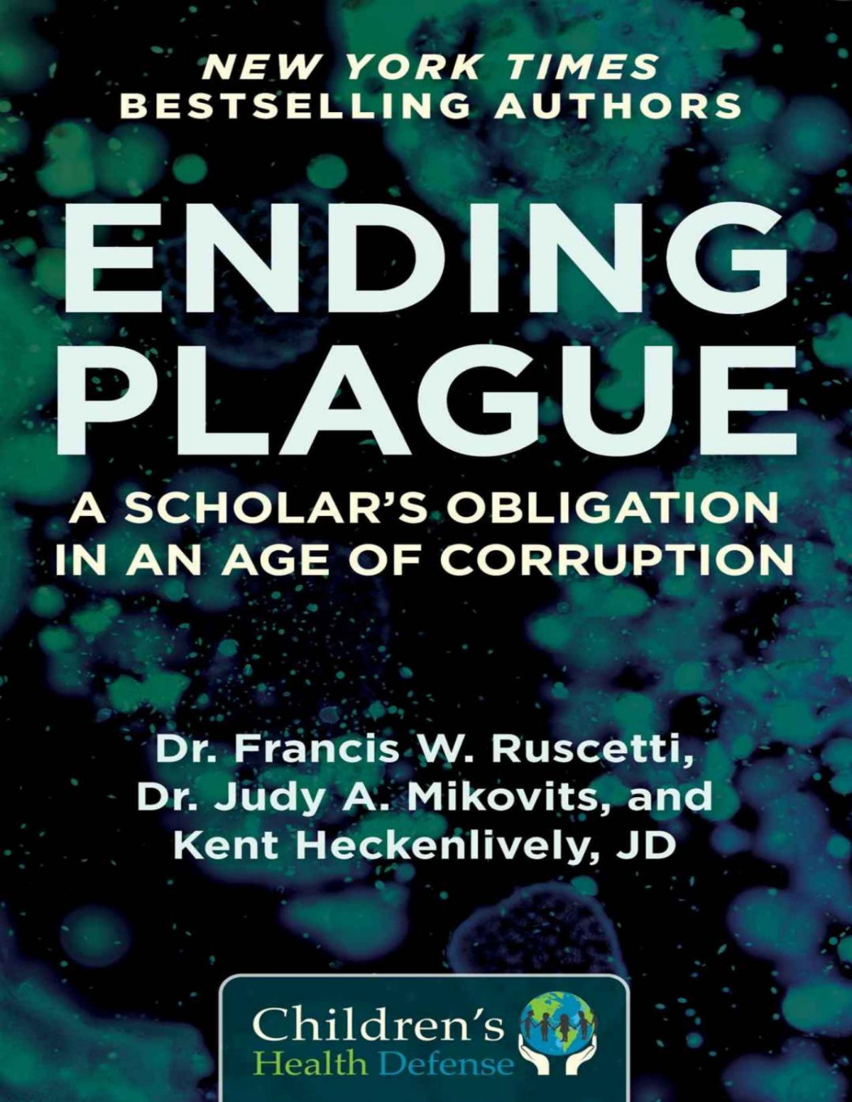 Ending Plague A Scholars Obligation In An Age Of Corruption Childrens Health Defense Francis W Ruscetti Judy Mikovits Kent Heckenlively