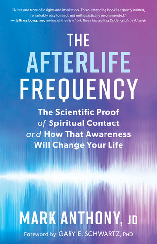 The Afterlife Frequency The Scientific Proof Of Spiritual Contact And How That Awareness Will Change Your Life Mark Anthony