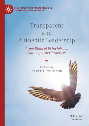 Transparent And Authentic Leadership From Biblical Principles To Contemporary Practices 1st Edition Bruce E Winston