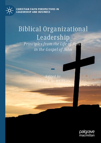 Biblical Organizational Leadership Principles From The Life Of Jesus In The Gospel Of John 1st Edition Joshua D Henson
